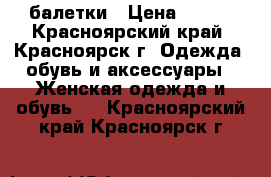 балетки › Цена ­ 200 - Красноярский край, Красноярск г. Одежда, обувь и аксессуары » Женская одежда и обувь   . Красноярский край,Красноярск г.